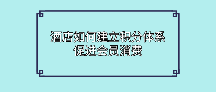 酒店行業如何建立積分體系促進會員消費.png