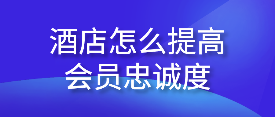 酒店怎么提高會員忠誠度